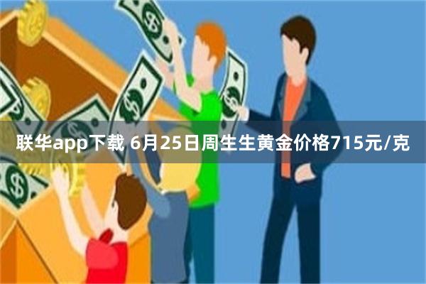 联华app下载 6月25日周生生黄金价格715元/克